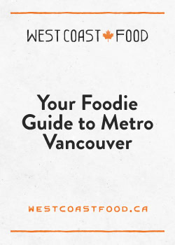 West Coast Food Destination Vancouver Foodie Guide to Metro Vancouver