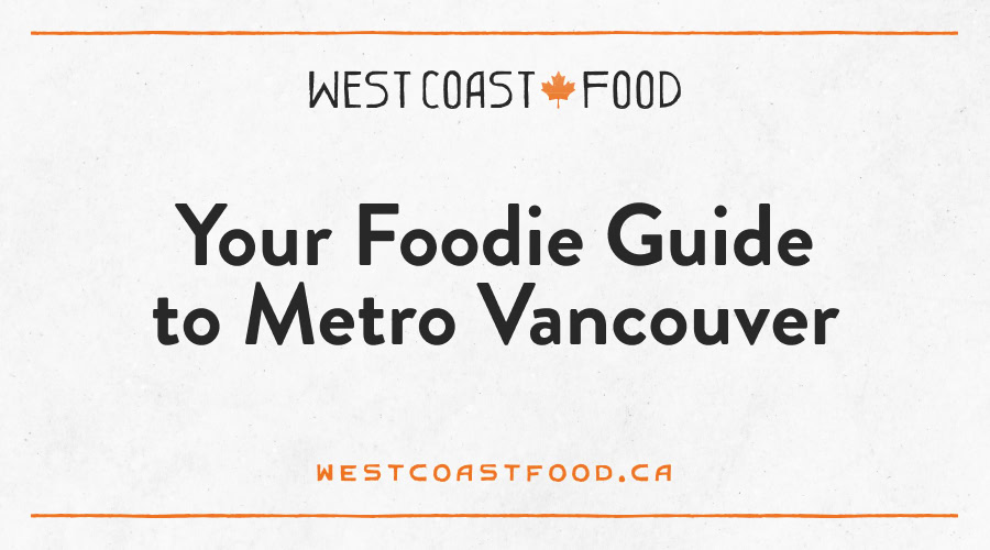 West Coast Food Destination Vancouver Foodie Guide to Metro Vancouver